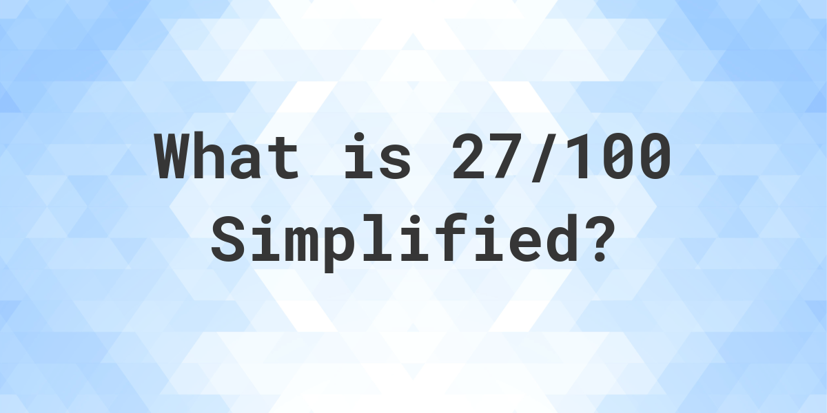 What Is 27 100 Simplified To Simplest Form Calculatio