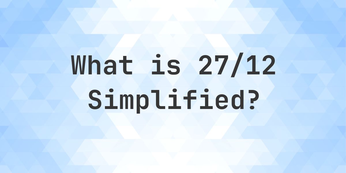 What is 27/12 Simplified to Simplest Form? - Calculatio