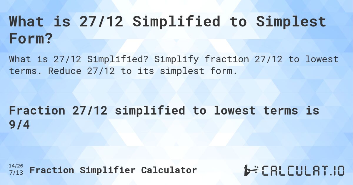 What is 27/12 Simplified to Simplest Form?. Simplify fraction 27/12 to lowest terms. Reduce 27/12 to its simplest form.