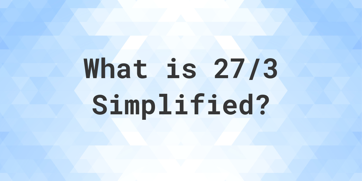 what-is-27-3-simplified-to-simplest-form-calculatio