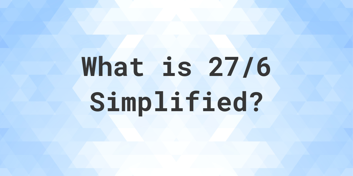 what-is-27-6-simplified-to-simplest-form-calculatio