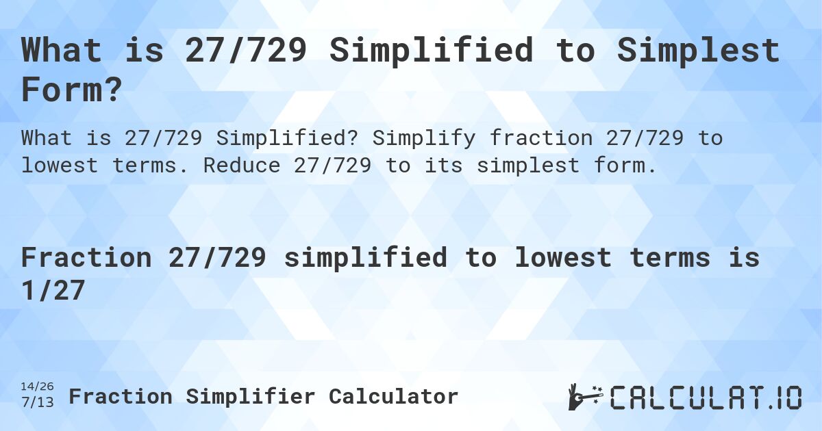 What is 27/729 Simplified to Simplest Form?. Simplify fraction 27/729 to lowest terms. Reduce 27/729 to its simplest form.