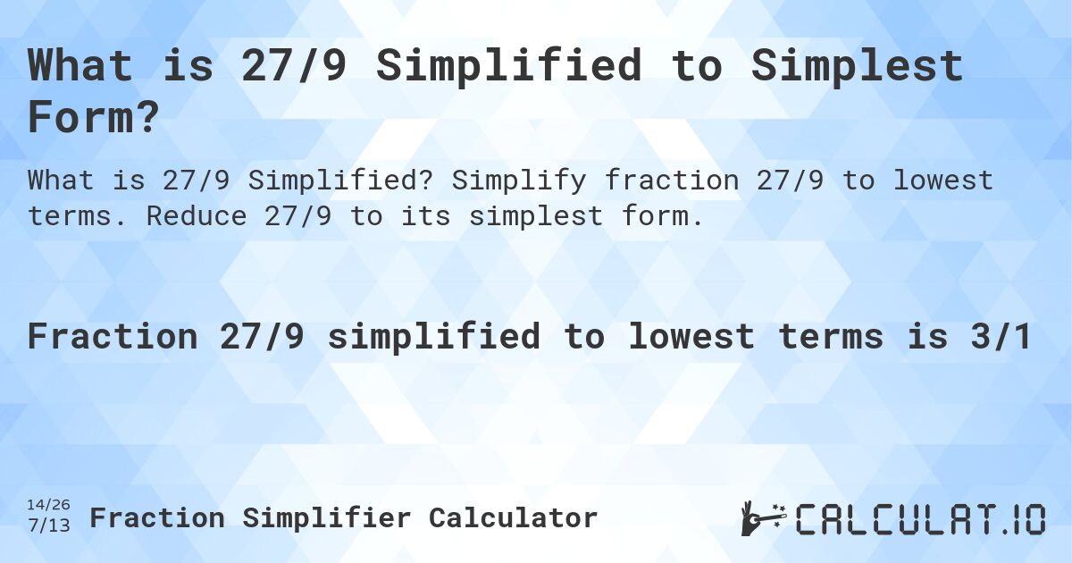 What is 27/9 Simplified to Simplest Form?. Simplify fraction 27/9 to lowest terms. Reduce 27/9 to its simplest form.