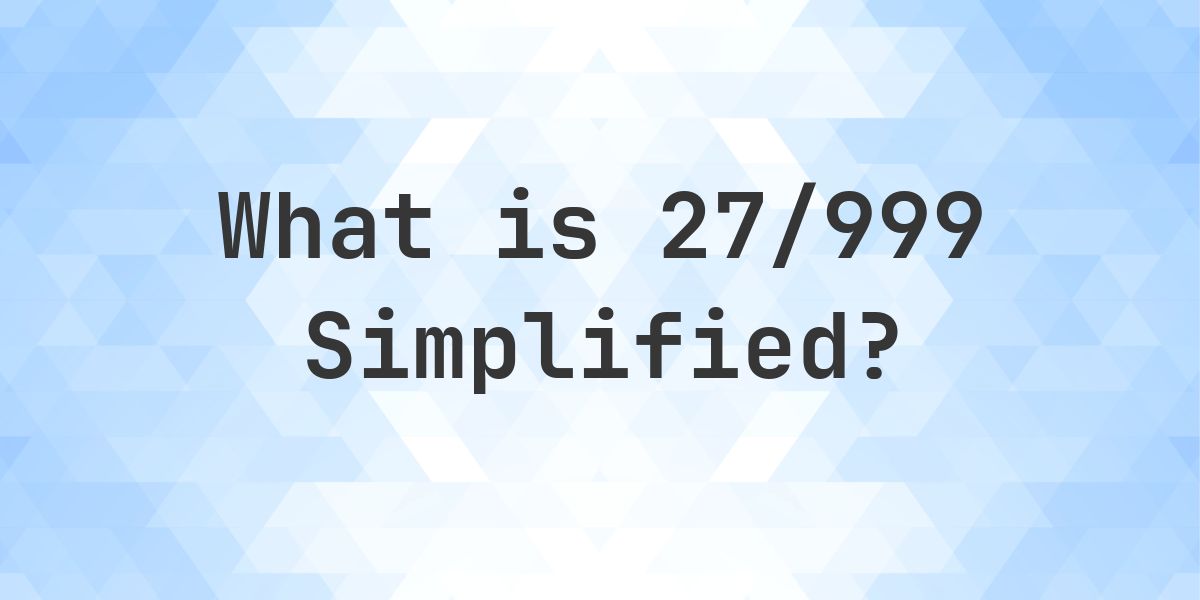 What is 27/999 Simplified to Simplest Form? - Calculatio
