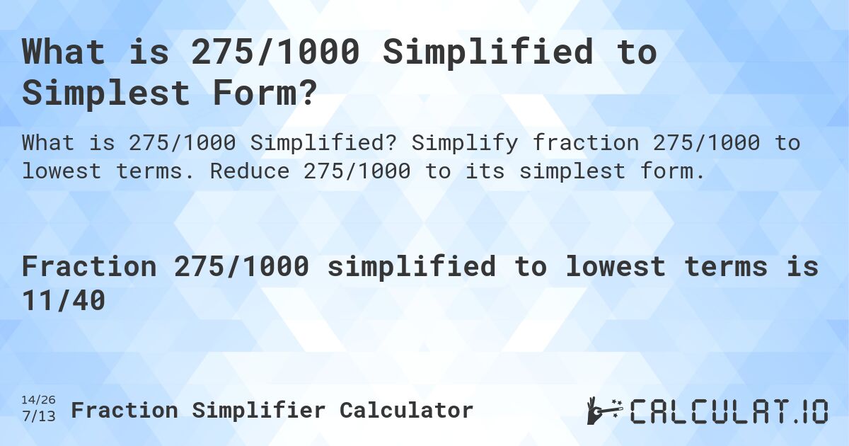 What is 275/1000 Simplified to Simplest Form?. Simplify fraction 275/1000 to lowest terms. Reduce 275/1000 to its simplest form.