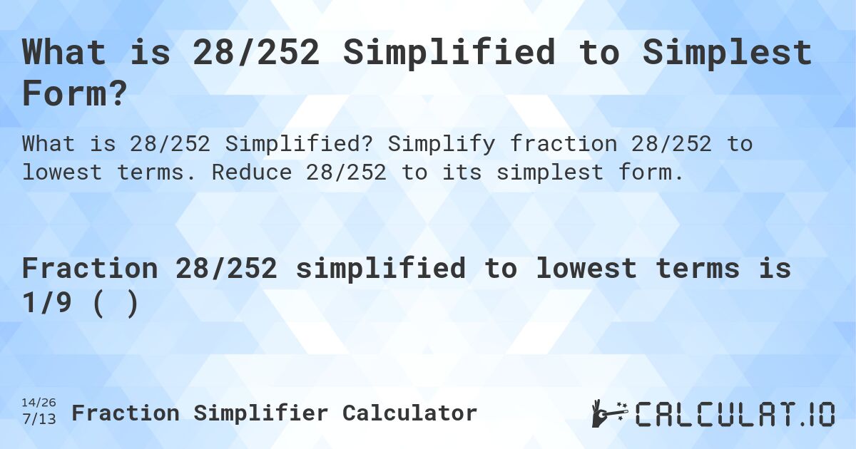 What is 28/252 Simplified to Simplest Form?. Simplify fraction 28/252 to lowest terms. Reduce 28/252 to its simplest form.