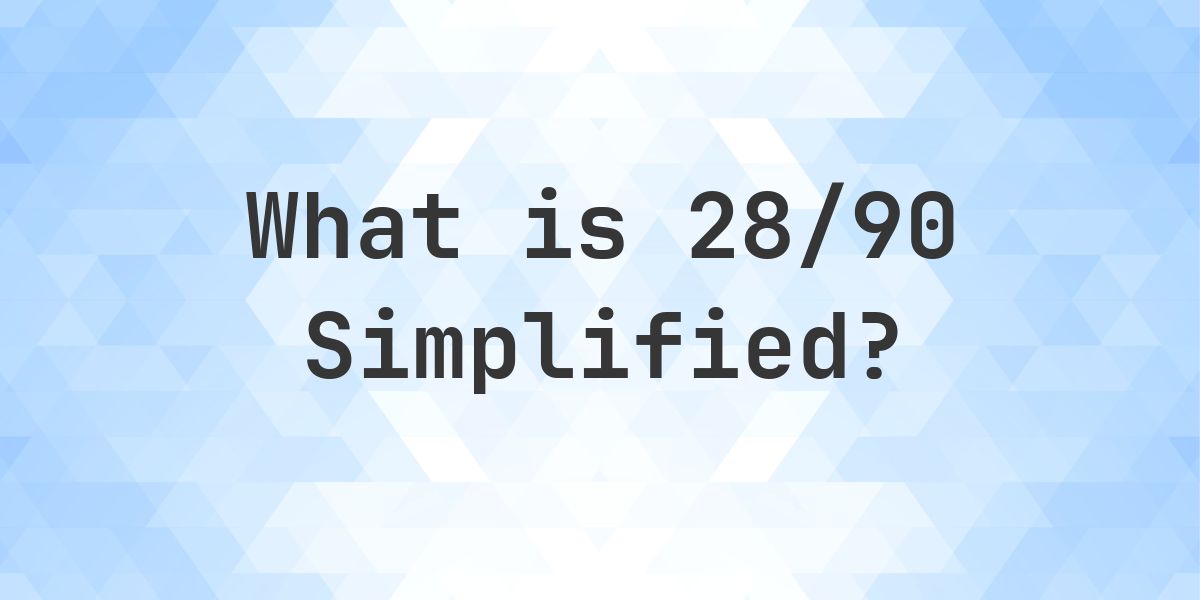 What is 28/90 Simplified to Simplest Form? - Calculatio