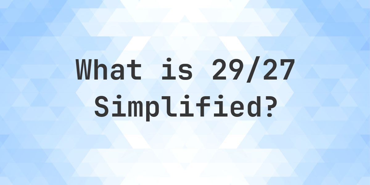 What is 29/27 Simplified to Simplest Form? - Calculatio