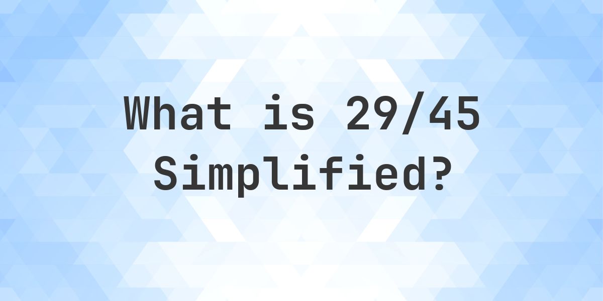 What is 29/45 Simplified to Simplest Form? - Calculatio
