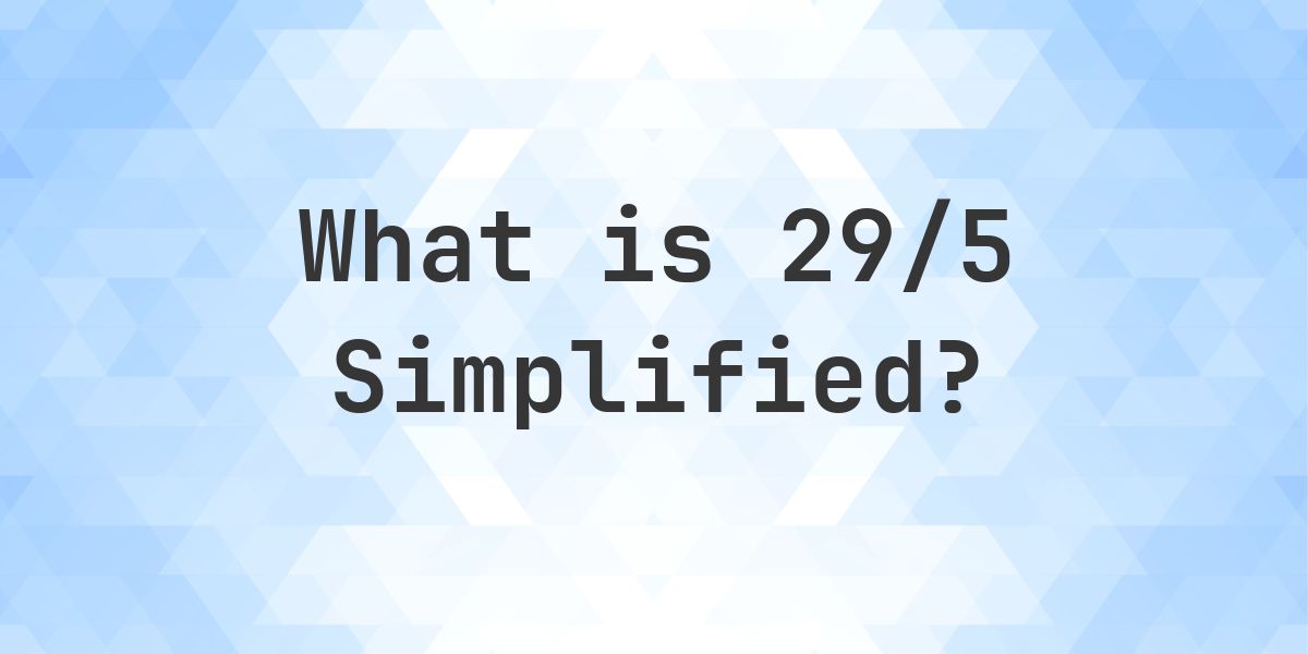 What is 29/5 Simplified to Simplest Form? - Calculatio