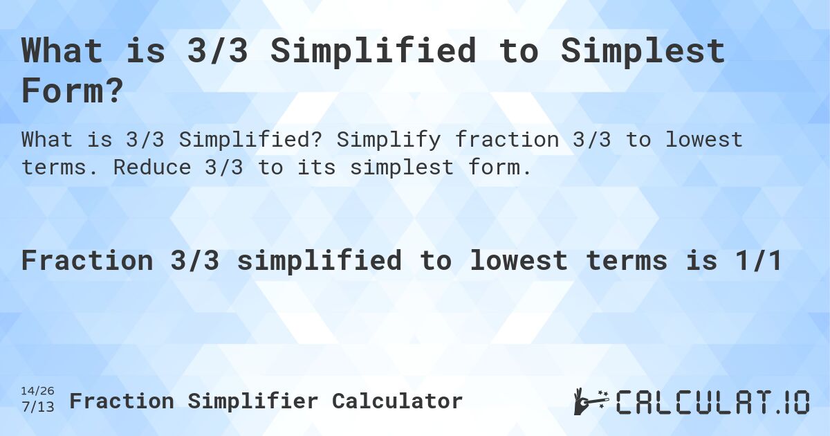 What is 3/3 Simplified to Simplest Form?. Simplify fraction 3/3 to lowest terms. Reduce 3/3 to its simplest form.
