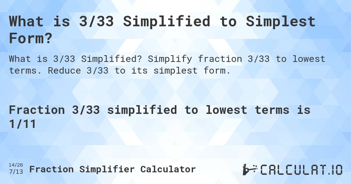 What is 3/33 Simplified to Simplest Form?. Simplify fraction 3/33 to lowest terms. Reduce 3/33 to its simplest form.