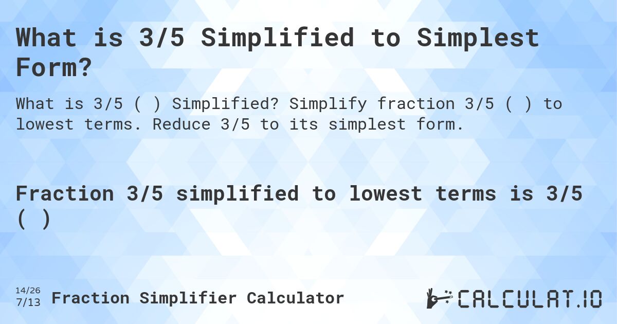 What is 3/5 Simplified to Simplest Form?. Simplify fraction 3/5 (⅗) to lowest terms. Reduce 3/5 to its simplest form.