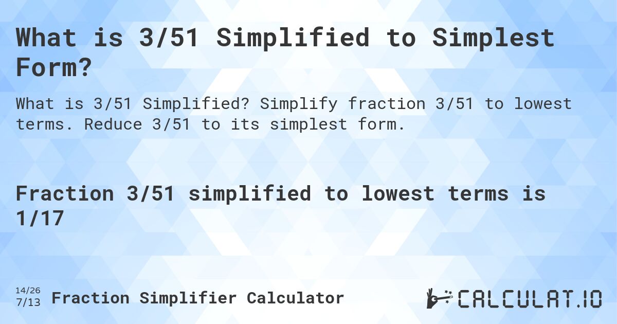 What is 3/51 Simplified to Simplest Form?. Simplify fraction 3/51 to lowest terms. Reduce 3/51 to its simplest form.