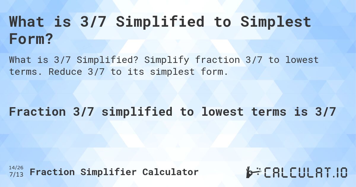 What is 3/7 Simplified to Simplest Form?. Simplify fraction 3/7 to lowest terms. Reduce 3/7 to its simplest form.