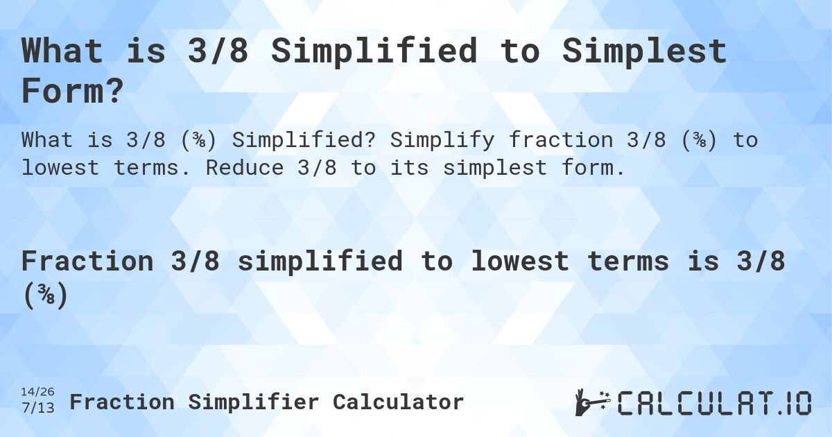 What is 3/8 Simplified to Simplest Form?. Simplify fraction 3/8 (⅜) to lowest terms. Reduce 3/8 to its simplest form.