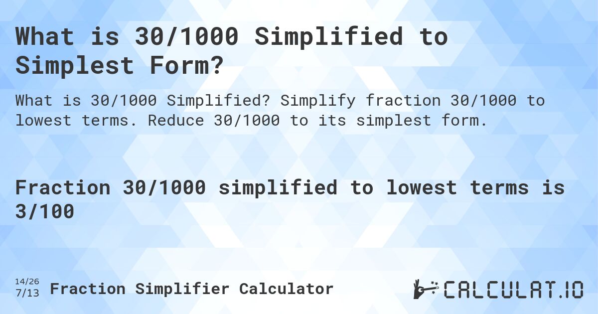 What is 30/1000 Simplified to Simplest Form?. Simplify fraction 30/1000 to lowest terms. Reduce 30/1000 to its simplest form.
