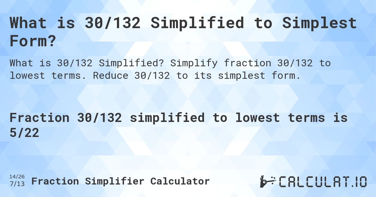 What is 30/132 Simplified to Simplest Form?. Simplify fraction 30/132 to lowest terms. Reduce 30/132 to its simplest form.