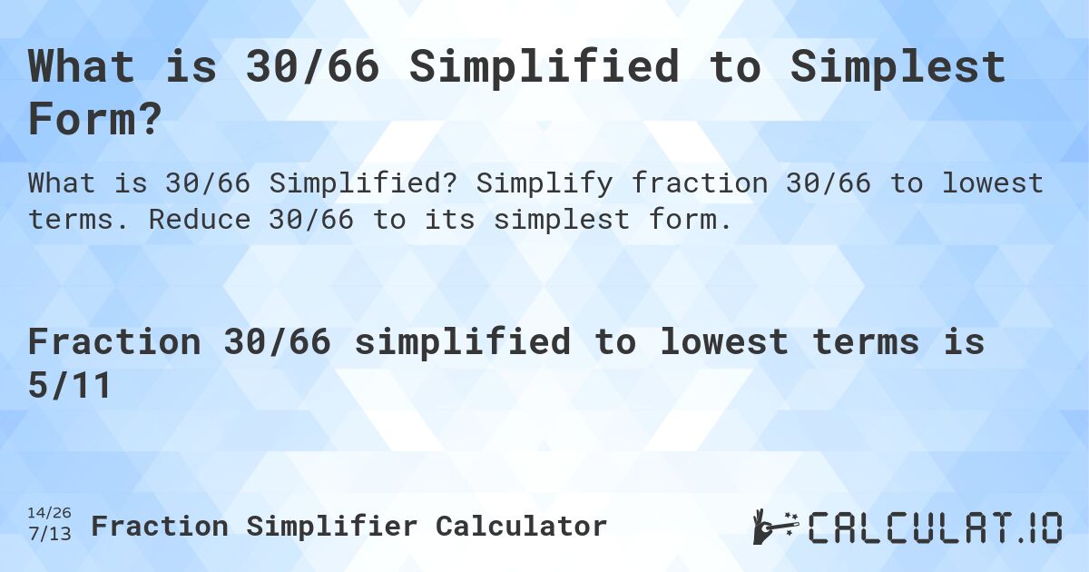 What is 30/66 Simplified to Simplest Form?. Simplify fraction 30/66 to lowest terms. Reduce 30/66 to its simplest form.