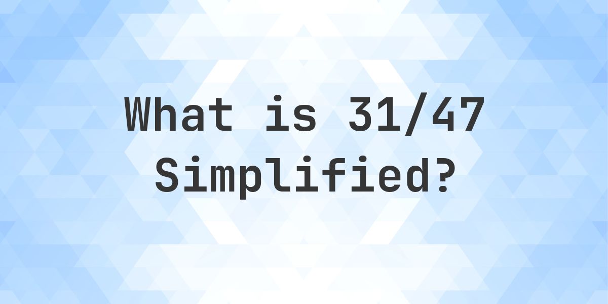 What is 31/47 Simplified to Simplest Form? - Calculatio