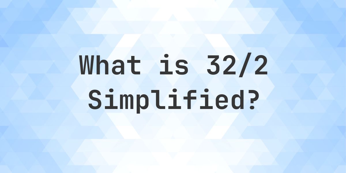 What is 32/2 Simplified to Simplest Form? - Calculatio