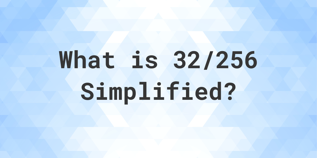 what-is-32-256-simplified-to-simplest-form-calculatio