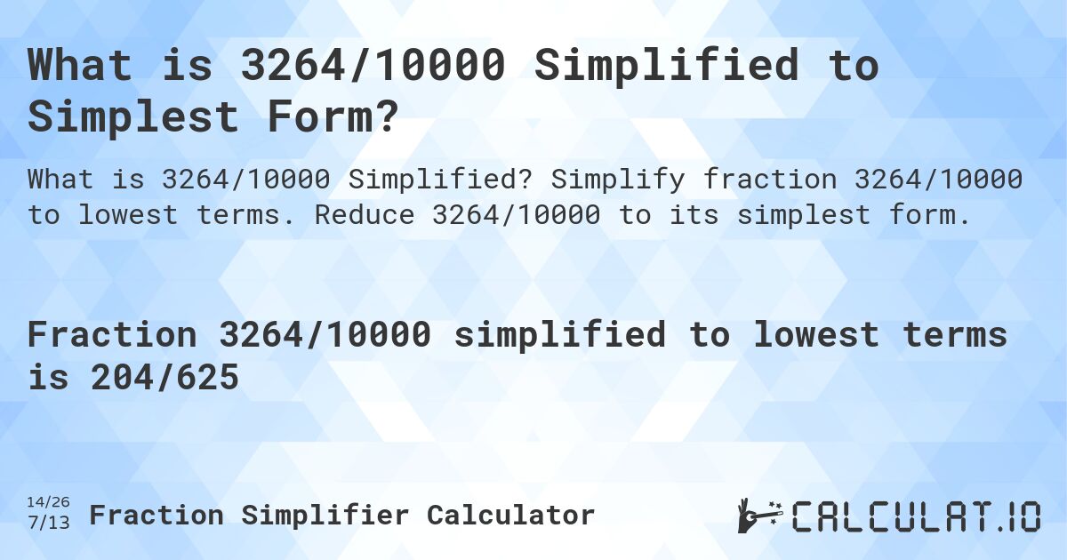 What is 3264/10000 Simplified to Simplest Form?. Simplify fraction 3264/10000 to lowest terms. Reduce 3264/10000 to its simplest form.