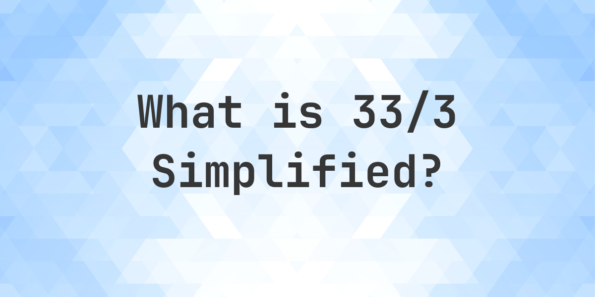 What is 33/3 Simplified to Simplest Form? - Calculatio