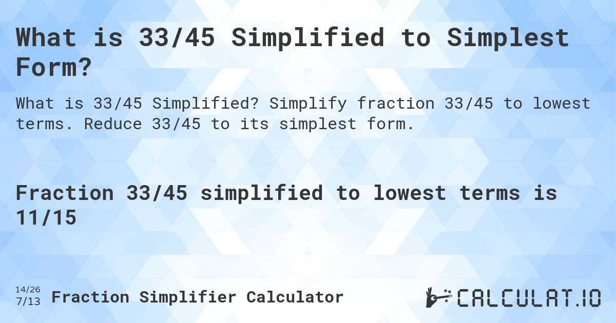 What is 33/45 Simplified to Simplest Form?. Simplify fraction 33/45 to lowest terms. Reduce 33/45 to its simplest form.