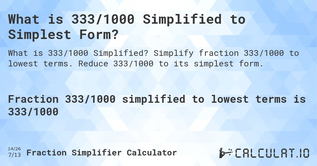 What is 333/1000 Simplified to Simplest Form?. Simplify fraction 333/1000 to lowest terms. Reduce 333/1000 to its simplest form.