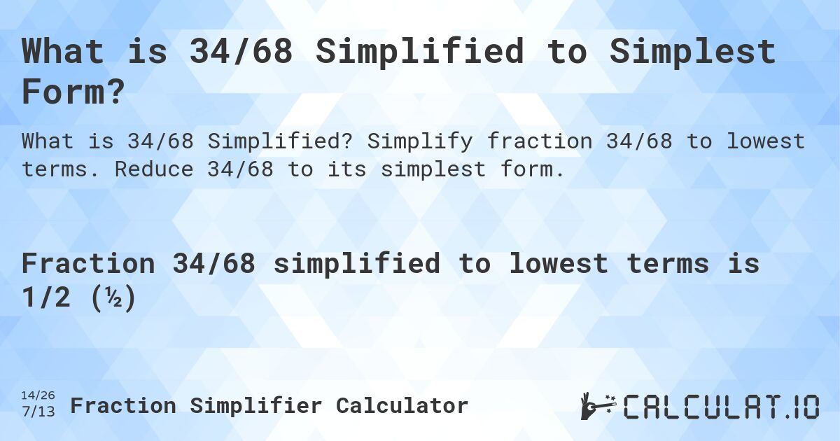 What is 34/68 Simplified to Simplest Form?. Simplify fraction 34/68 to lowest terms. Reduce 34/68 to its simplest form.