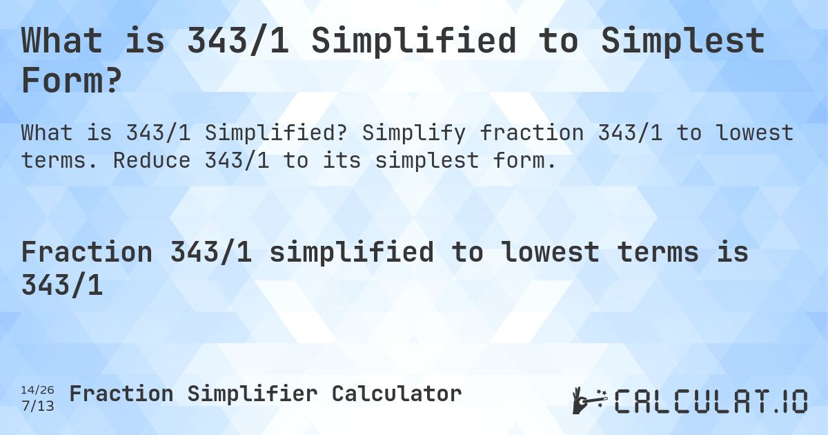 What is 343/1 Simplified to Simplest Form?. Simplify fraction 343/1 to lowest terms. Reduce 343/1 to its simplest form.