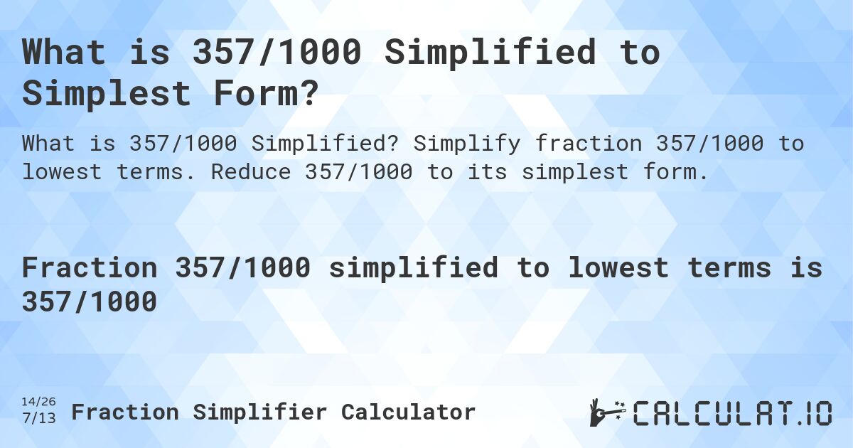 What is 357/1000 Simplified to Simplest Form?. Simplify fraction 357/1000 to lowest terms. Reduce 357/1000 to its simplest form.