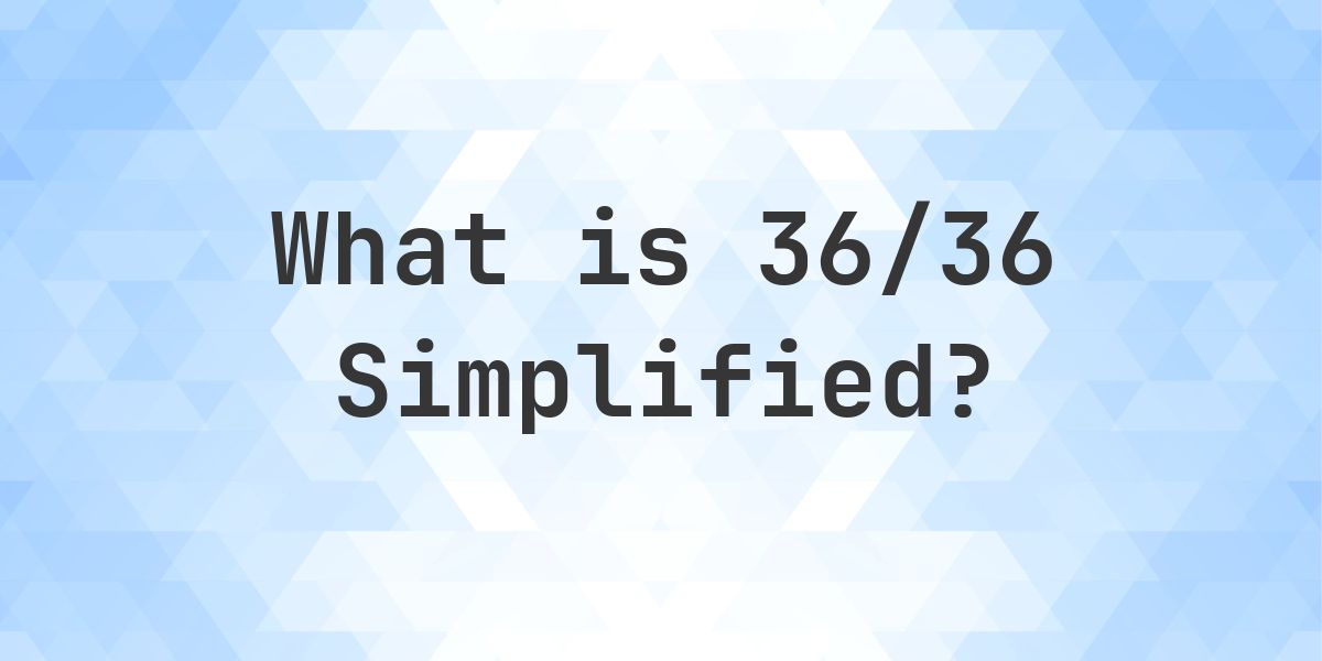 What is 36/36 Simplified to Simplest Form? - Calculatio