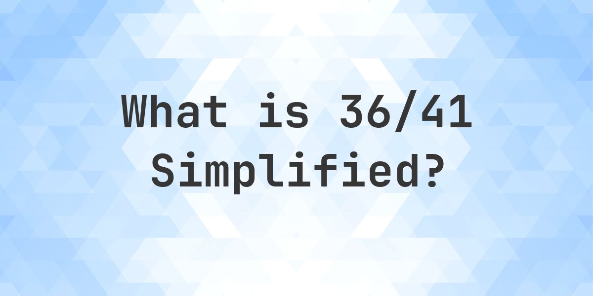 What is 36/41 Simplified to Simplest Form? - Calculatio