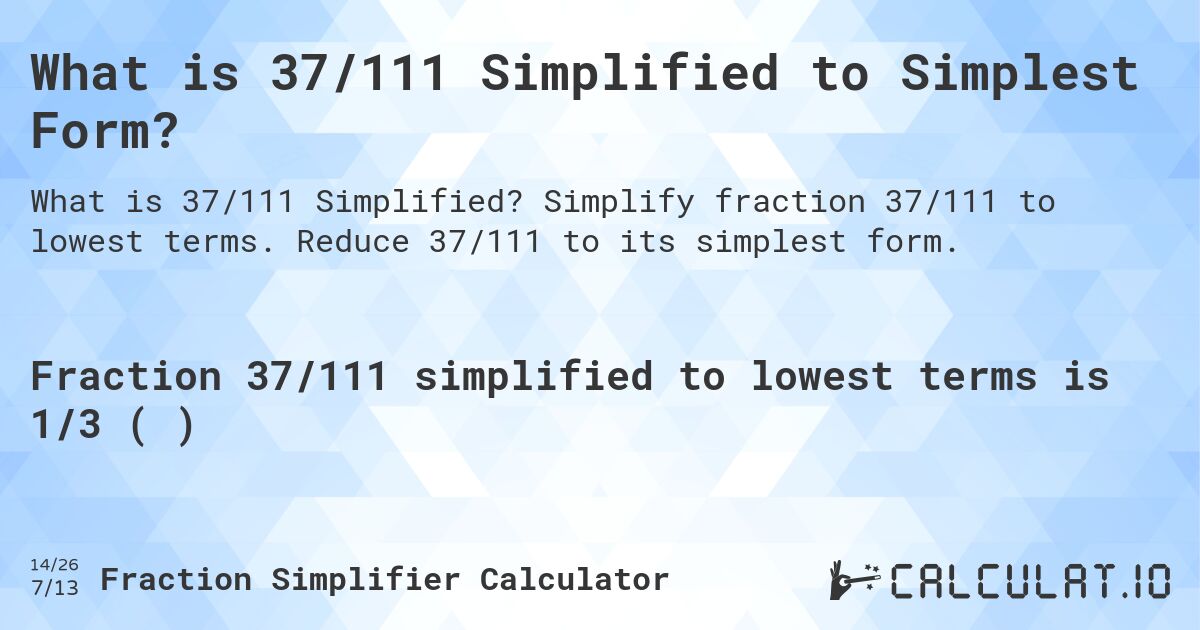 What is 37/111 Simplified to Simplest Form?. Simplify fraction 37/111 to lowest terms. Reduce 37/111 to its simplest form.