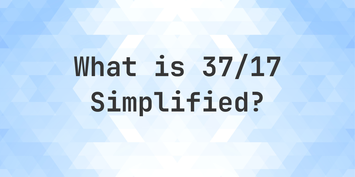 What is 37/17 Simplified to Simplest Form? - Calculatio