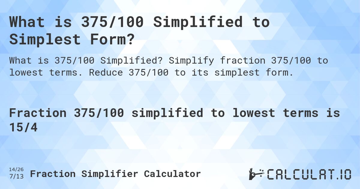 What is 375/100 Simplified to Simplest Form?. Simplify fraction 375/100 to lowest terms. Reduce 375/100 to its simplest form.