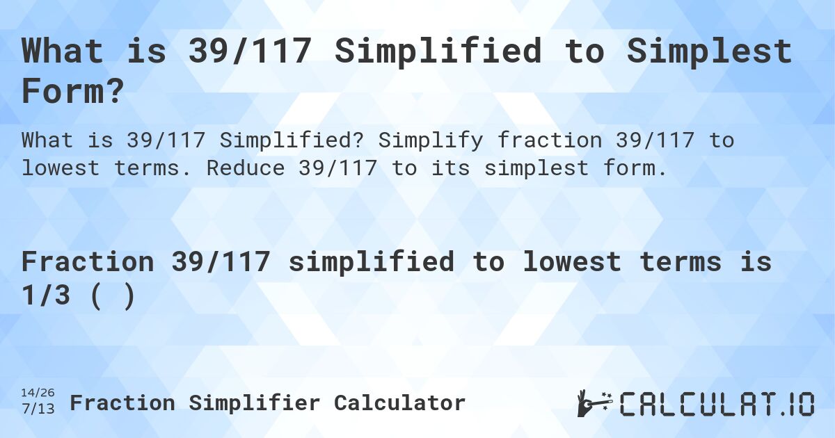 What is 39/117 Simplified to Simplest Form?. Simplify fraction 39/117 to lowest terms. Reduce 39/117 to its simplest form.