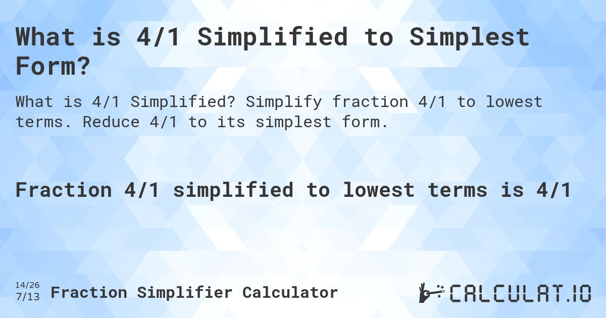 What is 4/1 Simplified to Simplest Form?. Simplify fraction 4/1 to lowest terms. Reduce 4/1 to its simplest form.