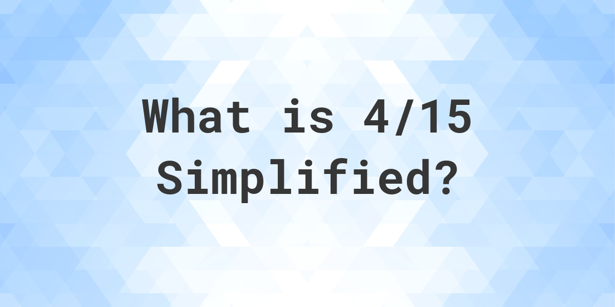 What Is 4 15 Simplified To Simplest Form Calculatio