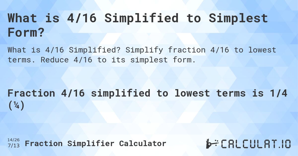 What is 4/16 Simplified to Simplest Form?. Simplify fraction 4/16 to lowest terms. Reduce 4/16 to its simplest form.
