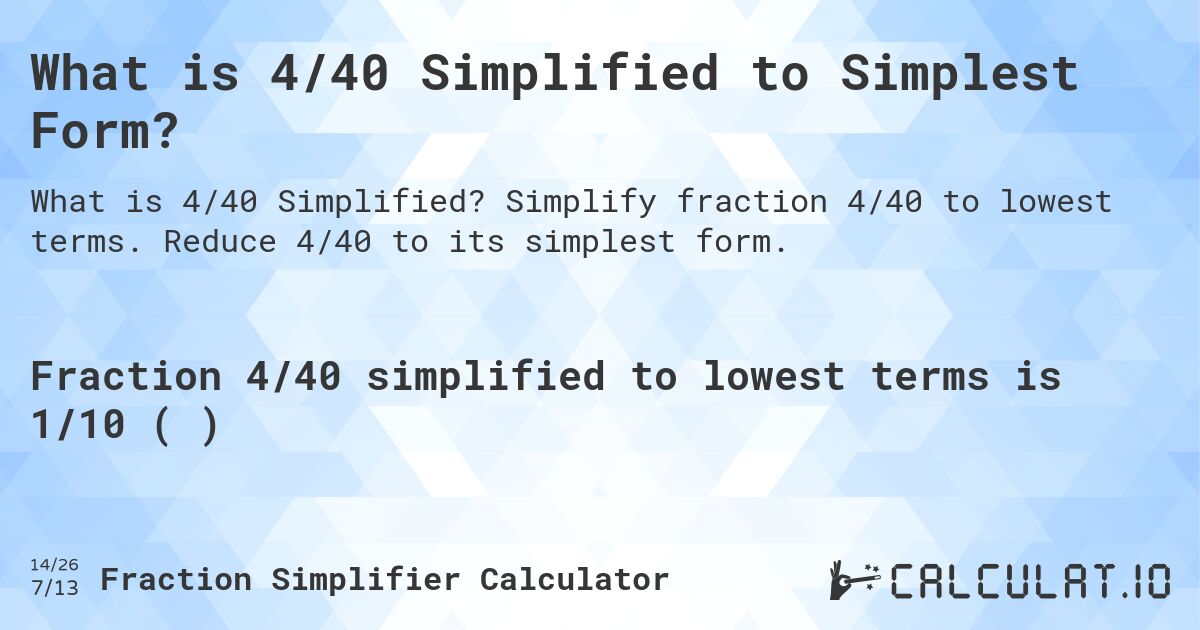 What is 4/40 Simplified to Simplest Form?. Simplify fraction 4/40 to lowest terms. Reduce 4/40 to its simplest form.