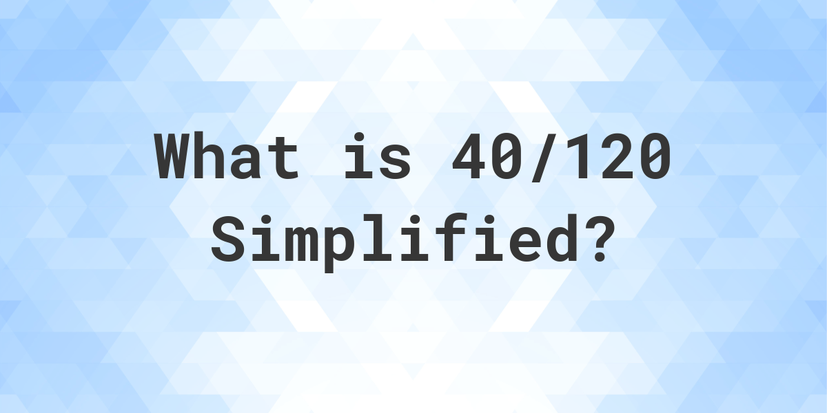 what-is-40-120-simplified-to-simplest-form-calculatio