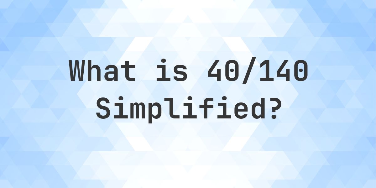 What is 40/140 Simplified to Simplest Form? - Calculatio
