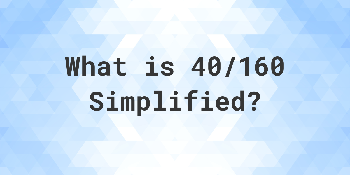 what-is-40-160-simplified-to-simplest-form-calculatio