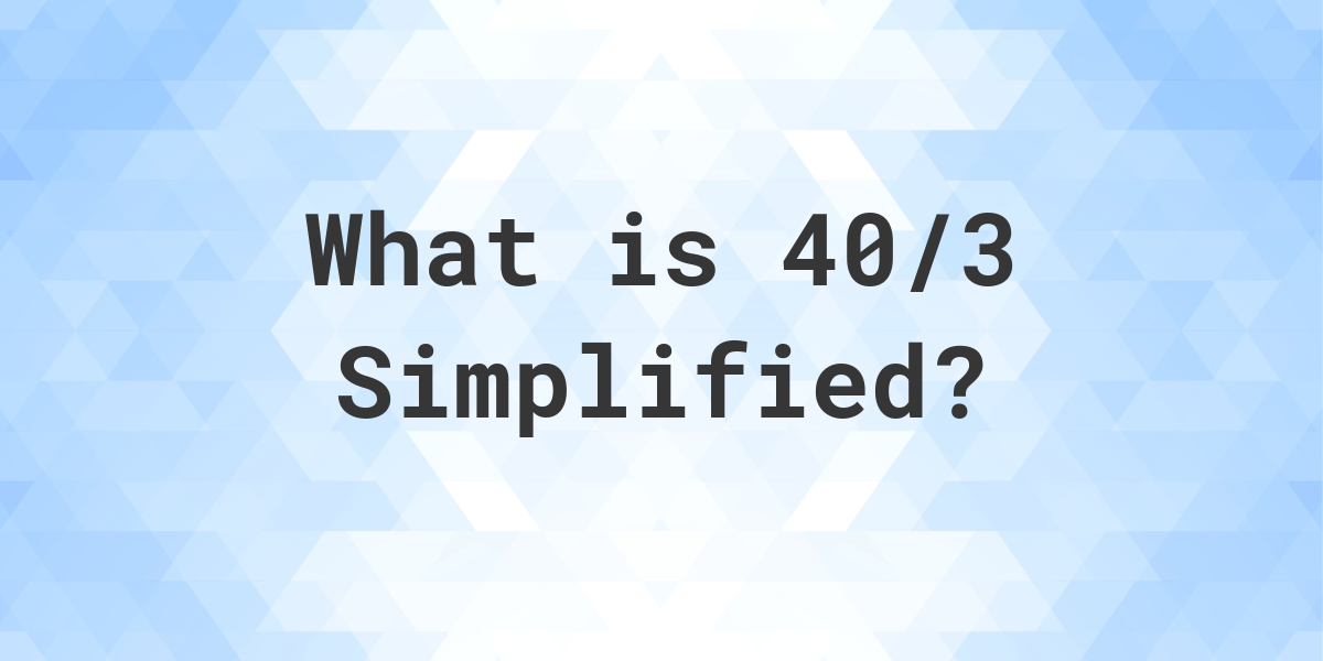 what-is-40-3-simplified-to-simplest-form-calculatio