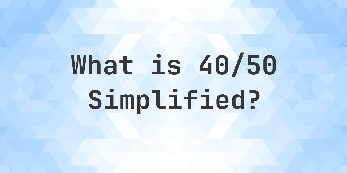 What is 40/50 Simplified to Simplest Form? - Calculatio
