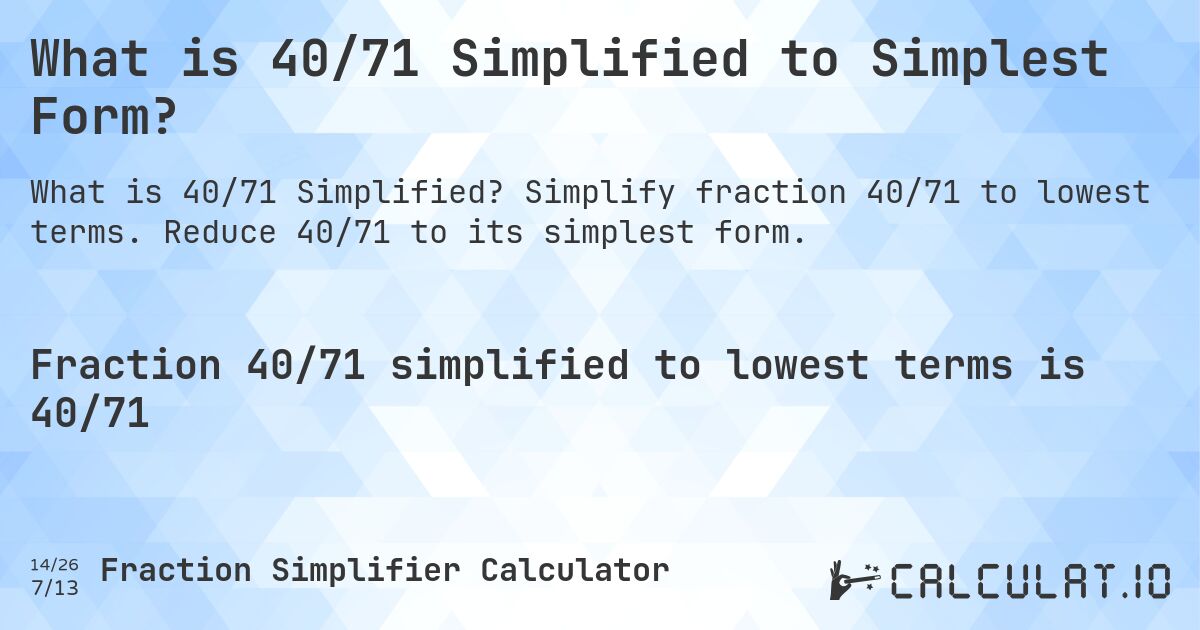 What is 40/71 Simplified to Simplest Form?. Simplify fraction 40/71 to lowest terms. Reduce 40/71 to its simplest form.