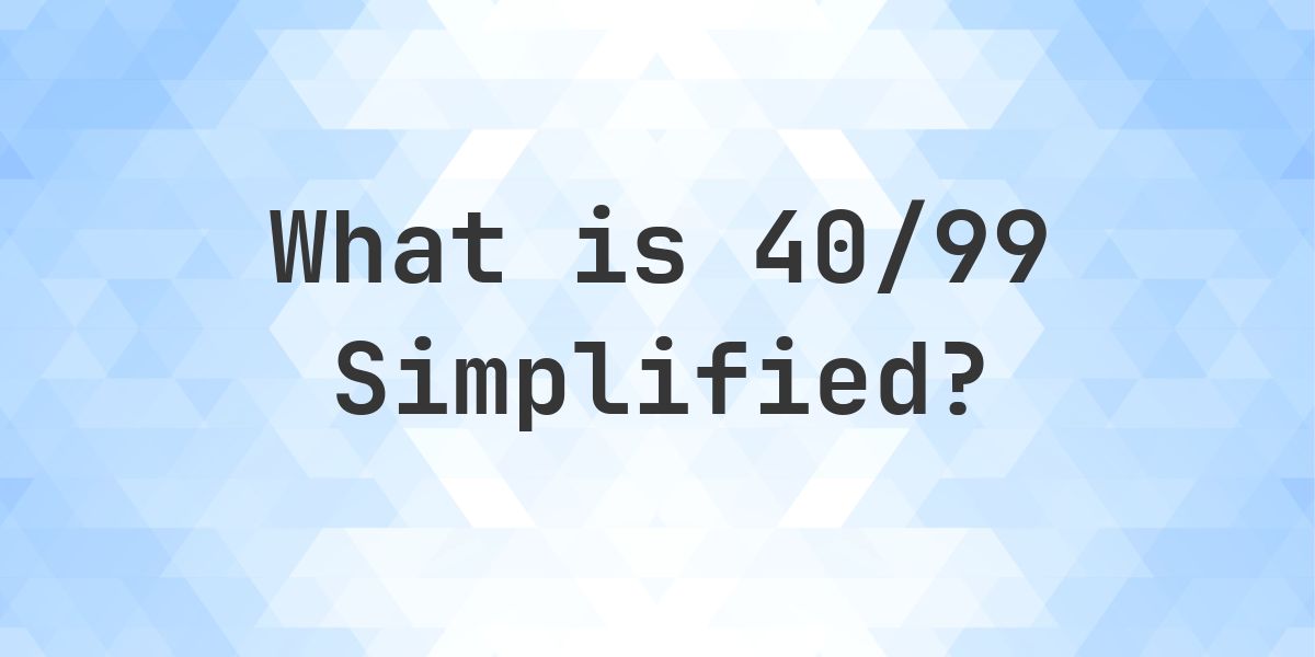 What is 40/99 Simplified to Simplest Form? - Calculatio